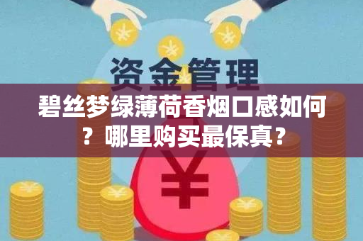 碧丝梦绿薄荷香烟口感如何？哪里购买最保真？